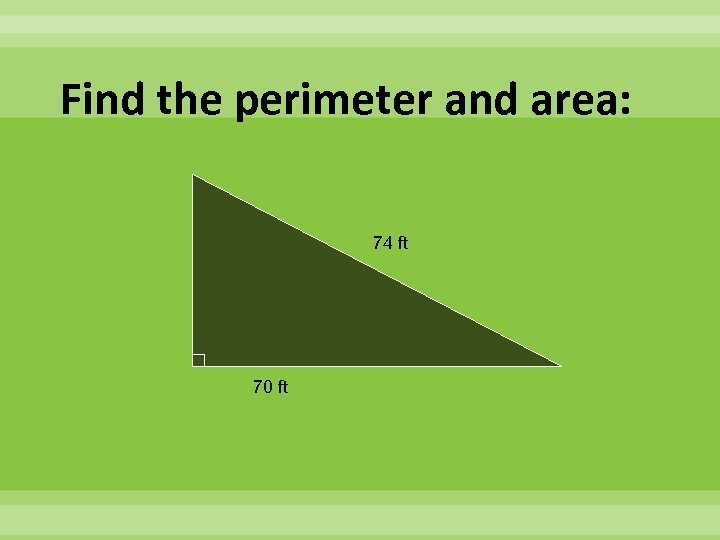 Find the perimeter and area: 74 ft 70 ft 