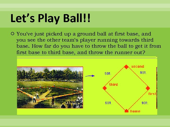 Let’s Play Ball!! You've just picked up a ground ball at first base, and