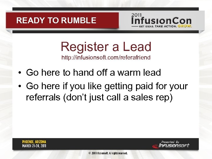 READY TO RUMBLE Register a Lead http: //infusionsoft. com/referafriend • Go here to hand