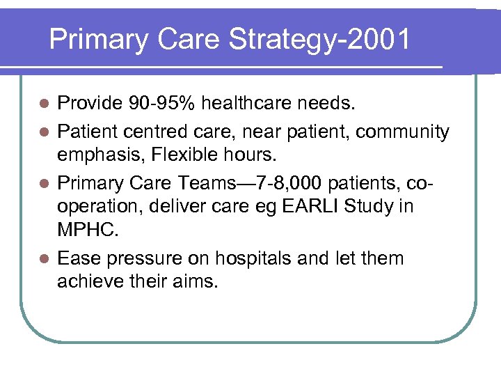Primary Care Strategy-2001 Provide 90 -95% healthcare needs. Patient centred care, near patient, community