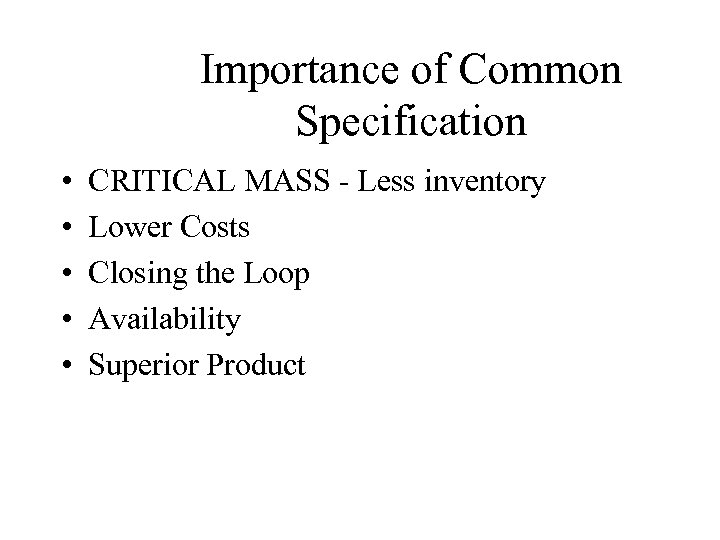 Importance of Common Specification • • • CRITICAL MASS - Less inventory Lower Costs