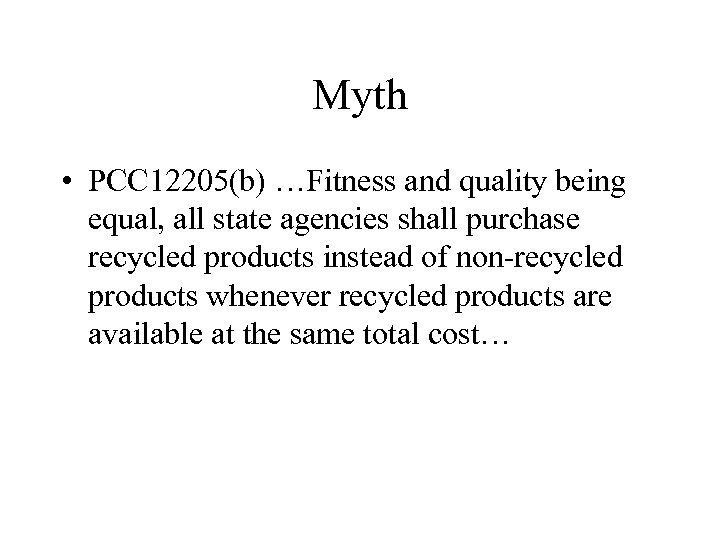 Myth • PCC 12205(b) …Fitness and quality being equal, all state agencies shall purchase