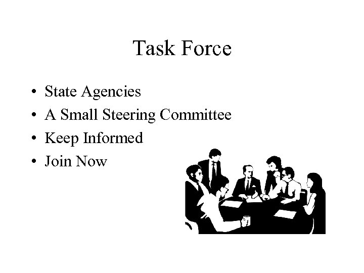 Task Force • • State Agencies A Small Steering Committee Keep Informed Join Now