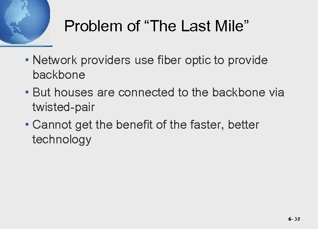 Problem of “The Last Mile” • Network providers use fiber optic to provide backbone