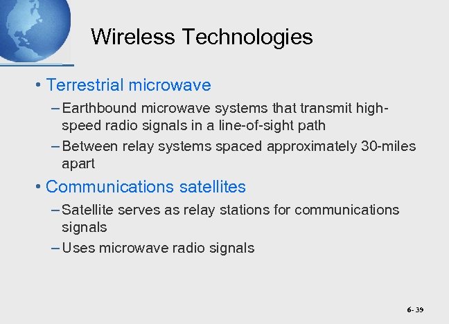 Wireless Technologies • Terrestrial microwave – Earthbound microwave systems that transmit highspeed radio signals