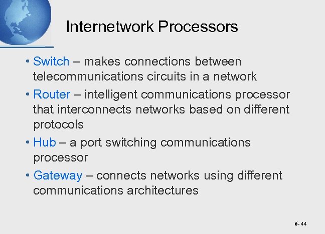 Internetwork Processors • Switch – makes connections between telecommunications circuits in a network •