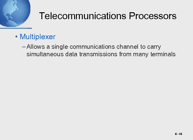 Telecommunications Processors • Multiplexer – Allows a single communications channel to carry simultaneous data