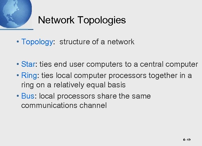 Network Topologies • Topology: structure of a network • Star: ties end user computers