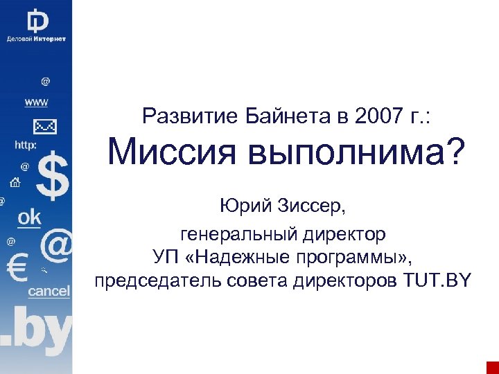 Развитие Байнета в 2007 г. : Миссия выполнима? Юрий Зиссер, генеральный директор УП «Надежные