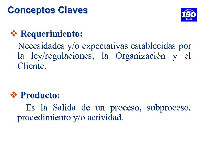 Conceptos Claves v Requerimiento: Necesidades y/o expectativas establecidas por la ley/regulaciones, la Organización y