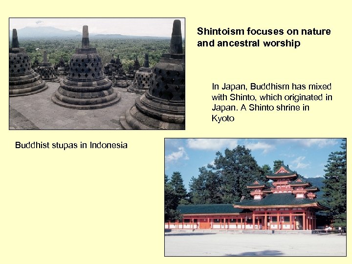 Shintoism focuses on nature and ancestral worship In Japan, Buddhism has mixed with Shinto,