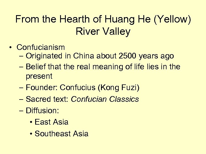 From the Hearth of Huang He (Yellow) River Valley • Confucianism – Originated in