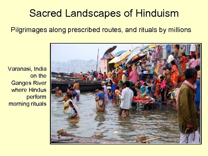 Sacred Landscapes of Hinduism Pilgrimages along prescribed routes, and rituals by millions Varanasi, India