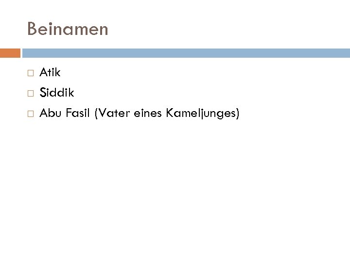 Beinamen Atik Siddik Abu Fasil (Vater eines Kameljunges) 