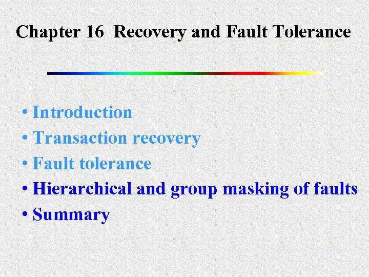 Chapter 16 Recovery and Fault Tolerance • Introduction • Transaction recovery • Fault tolerance