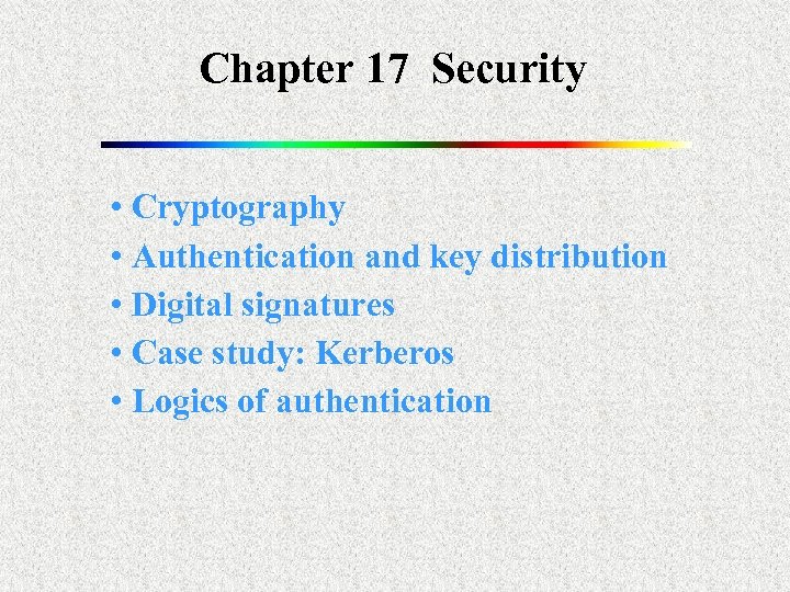 Chapter 17 Security • Cryptography • Authentication and key distribution • Digital signatures •