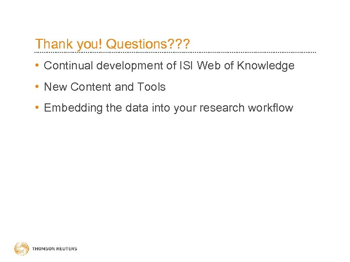 Thank you! Questions? ? ? • Continual development of ISI Web of Knowledge •