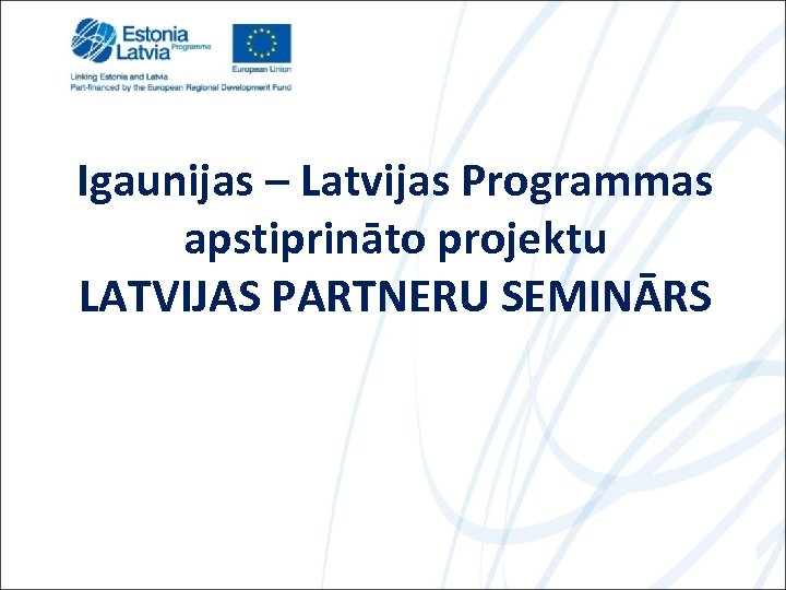 Igaunijas – Latvijas Programmas apstiprināto projektu LATVIJAS PARTNERU SEMINĀRS 