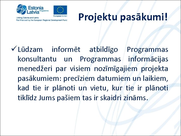 Projektu pasākumi! ü Lūdzam informēt atbildīgo Programmas konsultantu un Programmas informācijas menedžeri par visiem