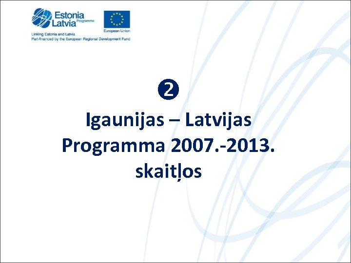  Igaunijas – Latvijas Programma 2007. -2013. skaitļos 
