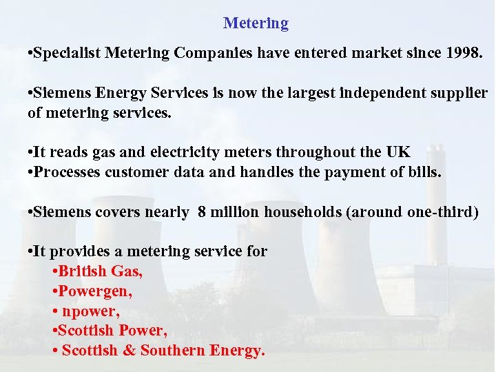 Metering • Specialist Metering Companies have entered market since 1998. • Siemens Energy Services