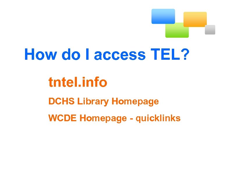 How do I access TEL? tntel. info DCHS Library Homepage WCDE Homepage - quicklinks