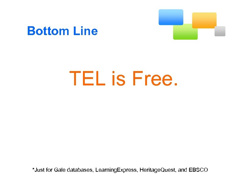 Bottom Line TEL is Free. *Just for Gale databases, Learning. Express, Heritage. Quest, and