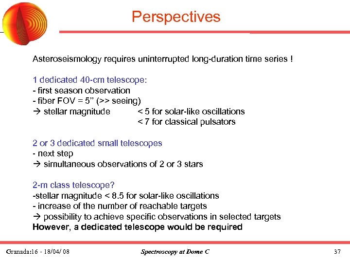Perspectives Asteroseismology requires uninterrupted long-duration time series ! 1 dedicated 40 -cm telescope: -