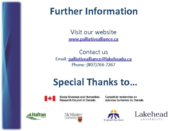 Further Information Visit our website www. palliativealliance. ca Contact us Email: palliativealliance@lakeheadu. ca Phone: