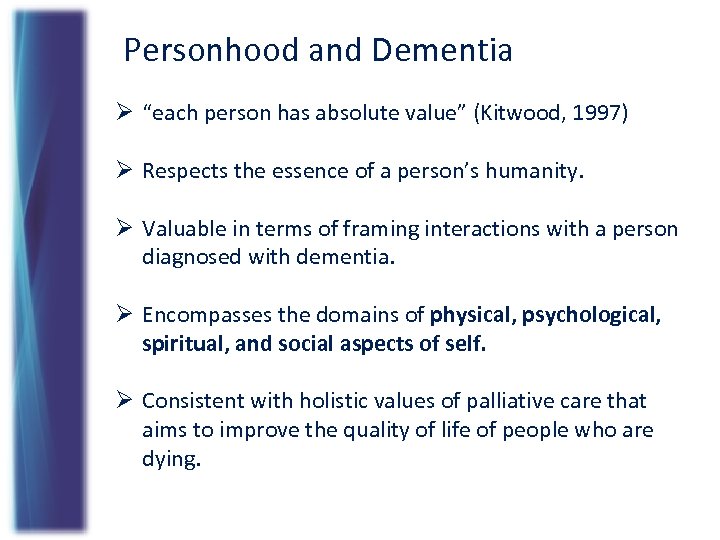 Personhood and Dementia Ø “each person has absolute value” (Kitwood, 1997) Ø Respects the