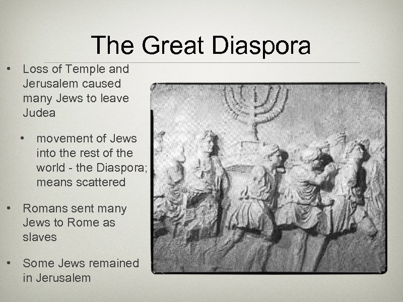 The Great Diaspora • Loss of Temple and Jerusalem caused many Jews to leave