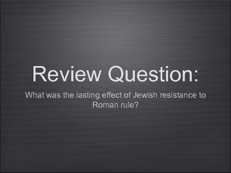 Review Question: What was the lasting effect of Jewish resistance to Roman rule? 