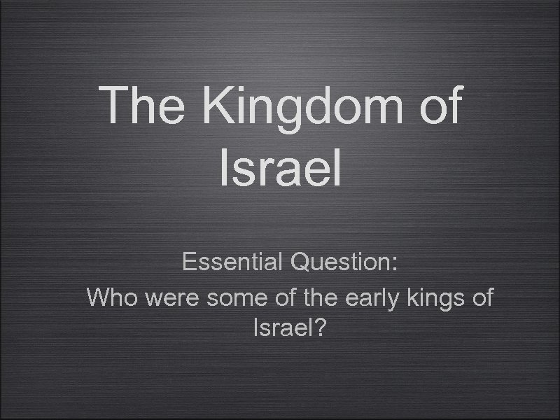 The Kingdom of Israel Essential Question: Who were some of the early kings of