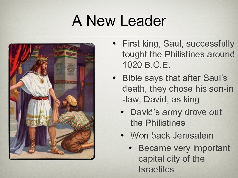 A New Leader • First king, Saul, successfully fought the Philistines around 1020 B.