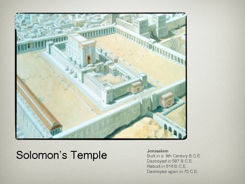 Solomon’s Temple Jerusalem Built in c. 9 th Century B. C. E. Destroyed in