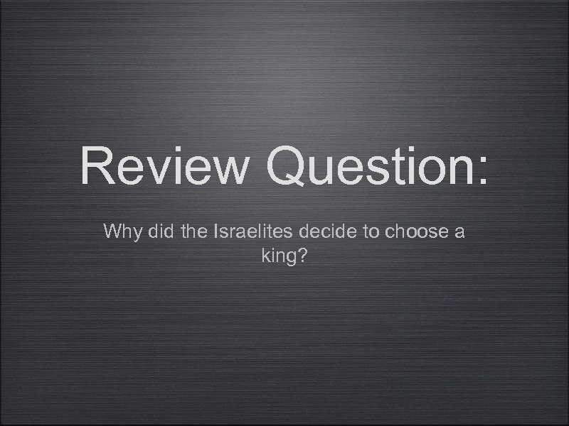 Review Question: Why did the Israelites decide to choose a king? 