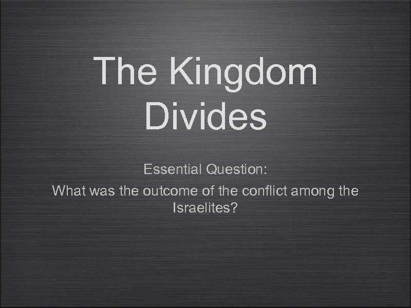 The Kingdom Divides Essential Question: What was the outcome of the conflict among the