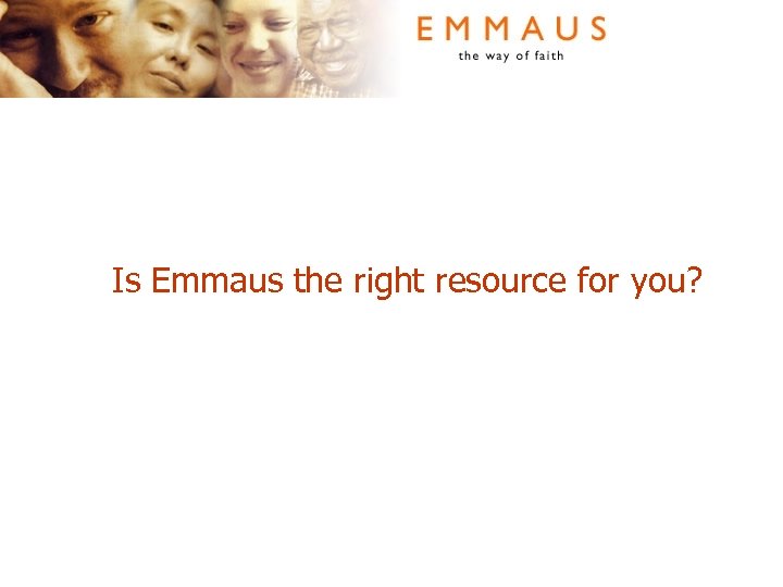 Is Emmaus the right resource for you? 