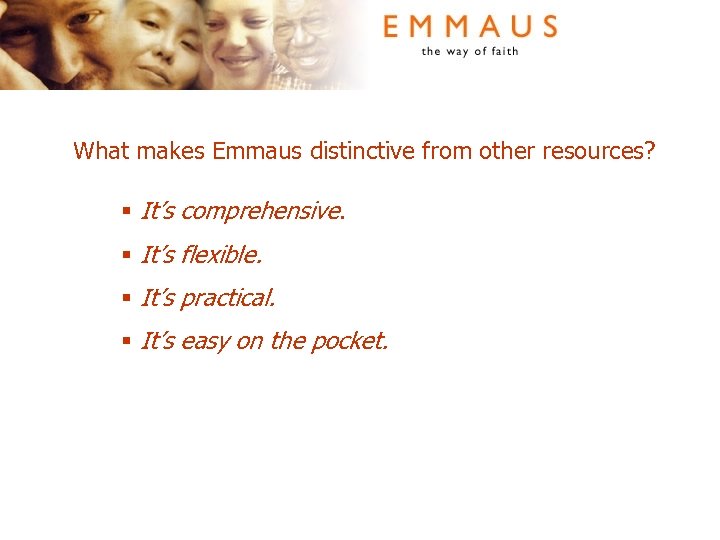 What makes Emmaus distinctive from other resources? § It’s comprehensive. § It’s flexible. §