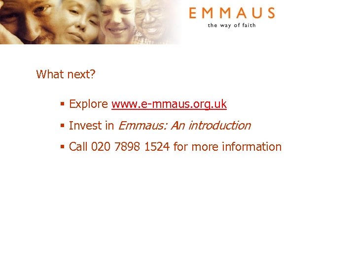 What next? § Explore www. e-mmaus. org. uk § Invest in Emmaus: An introduction