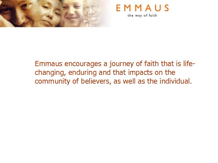 Emmaus encourages a journey of faith that is lifechanging, enduring and that impacts on