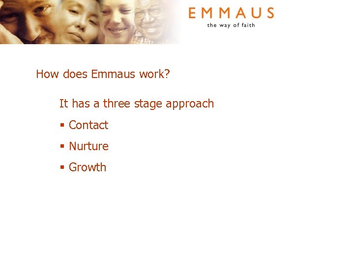 How does Emmaus work? It has a three stage approach § Contact § Nurture