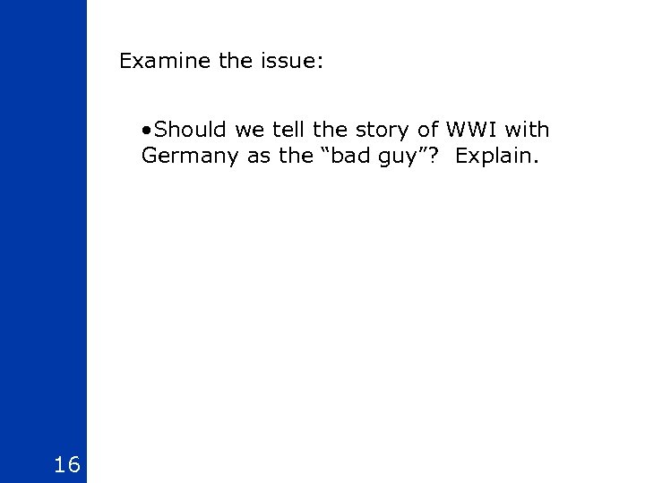 Examine the issue: • Should we tell the story of WWI with Germany as