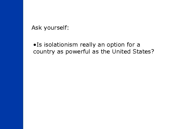 Ask yourself: • Is isolationism really an option for a country as powerful as