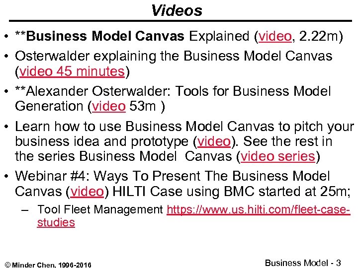Videos • **Business Model Canvas Explained (video, 2. 22 m) • Osterwalder explaining the