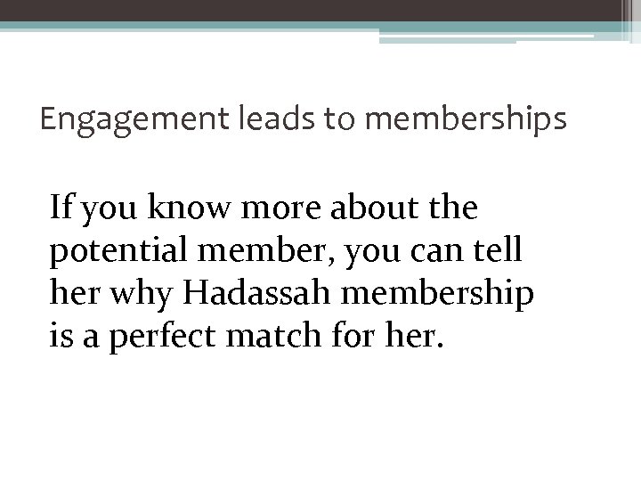 Engagement leads to memberships If you know more about the potential member, you can