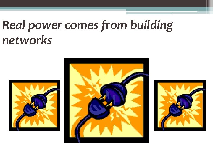 Real power comes from building networks 