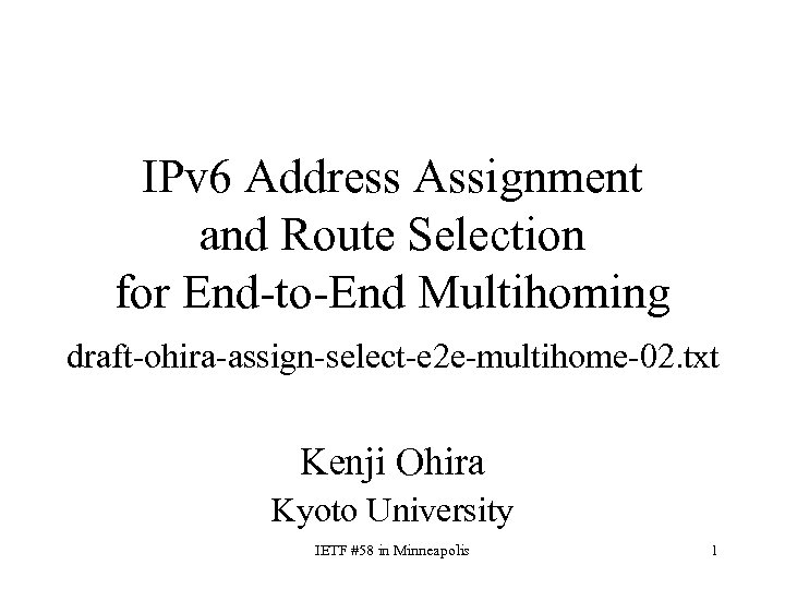IPv 6 Address Assignment and Route Selection for End-to-End Multihoming draft-ohira-assign-select-e 2 e-multihome-02. txt