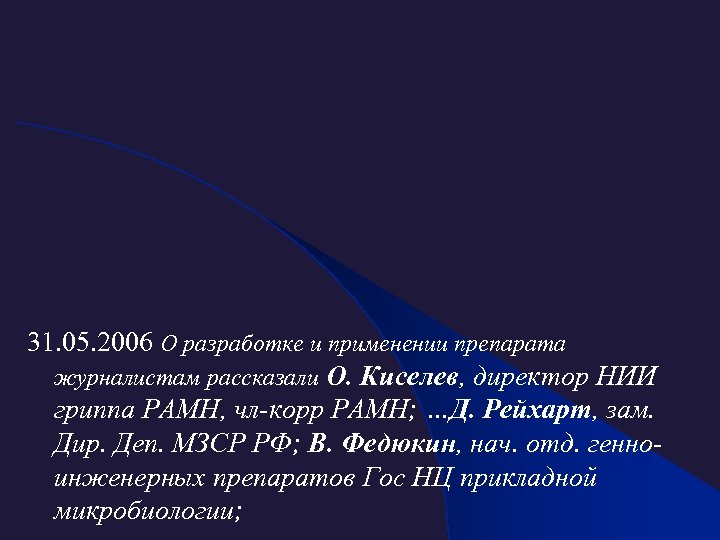 31. 05. 2006 О разработке и применении препарата журналистам рассказали О. Киселев, директор НИИ