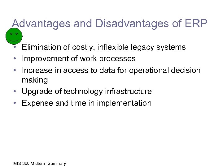 Advantages and Disadvantages of ERP • Elimination of costly, inflexible legacy systems • Improvement